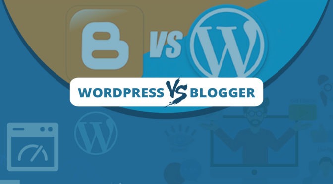 WordPress vs. Blogger: Which is the one best out there for you in 2018?