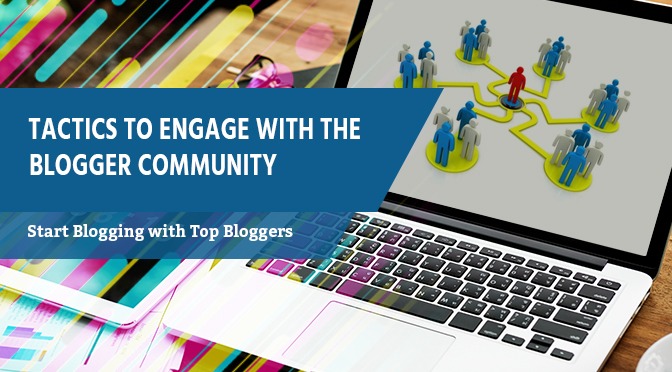 Top Notch Tactics for Brands to Engage with the Blogger Community