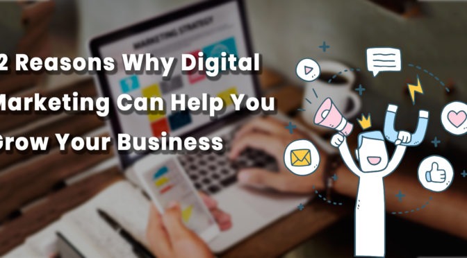 12 Reasons Why Digital Marketing can Help You Grow Your Business