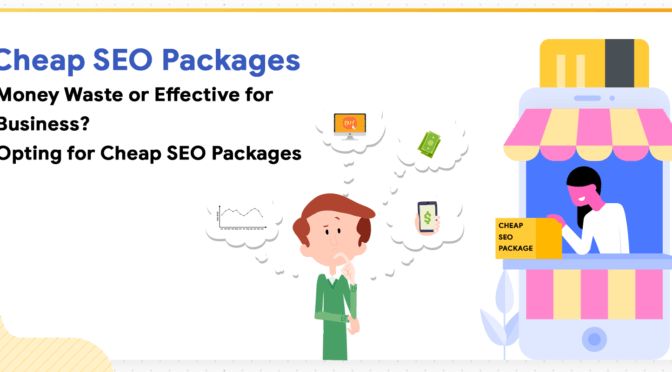 Cheap SEO Packages- Money Waste or Effective for Business?