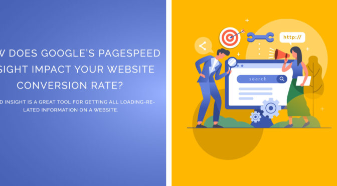 How Does Google’s PageSpeed Insight Impact Your Website Conversion Rate?