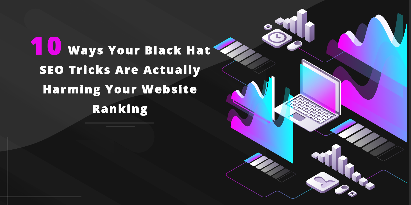 10 Ways Your Black Hat SEO Tricks Are Actually Harming Your Website