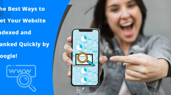 The Best Ways to Get Your Website Indexed and Ranked Quickly by Google!