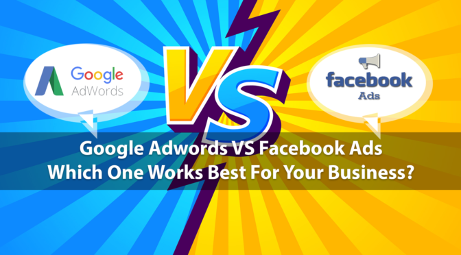 Google Adwords VS Facebook Ads: Which One Works Best For Your Business?