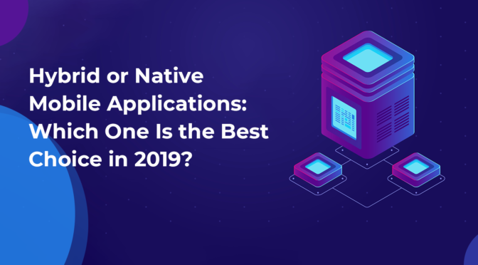 Hybrid or Native Mobile Applications Which One Is the Best Choice in 2019