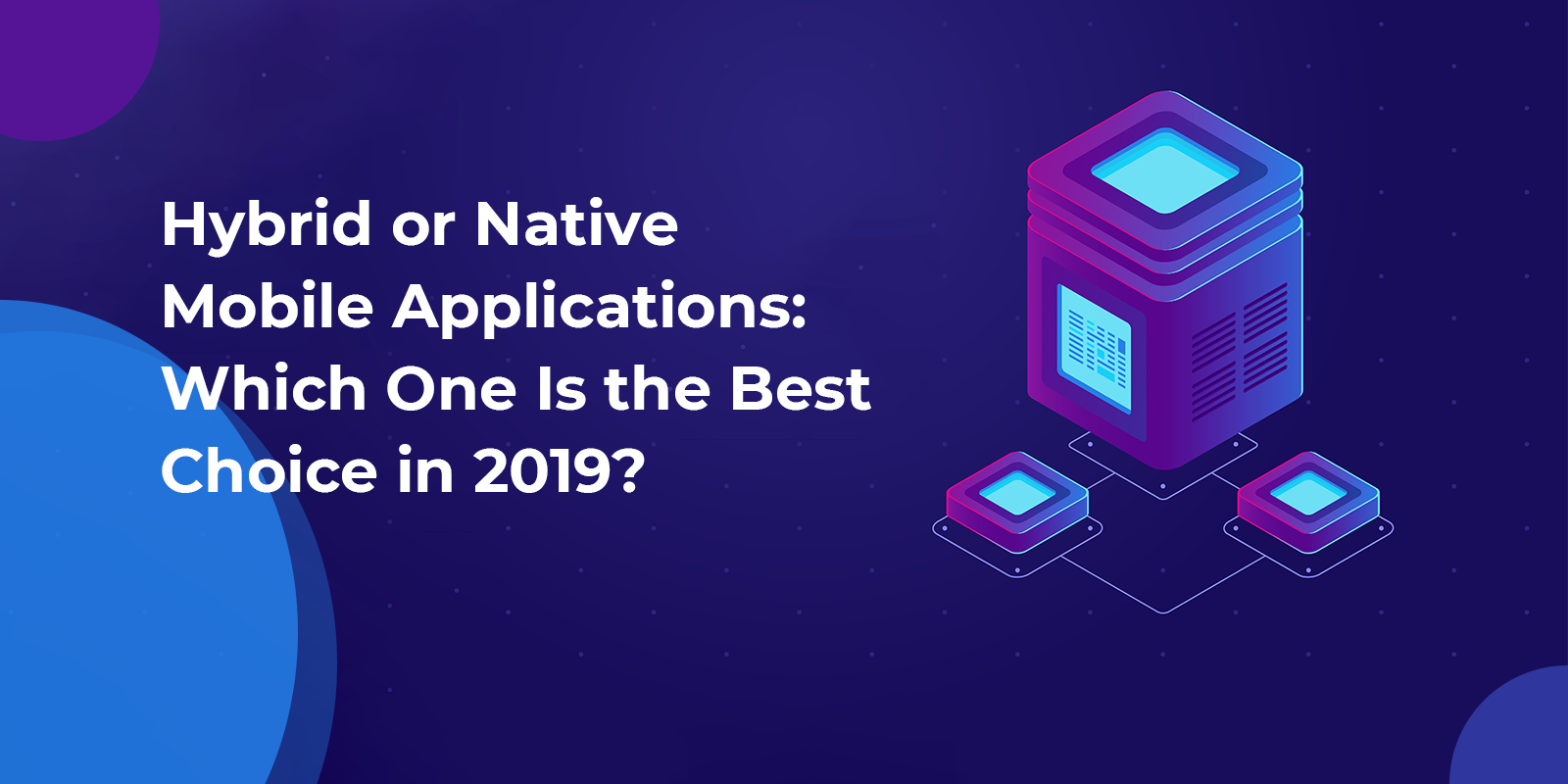 Hybrid or Native Mobile Applications Which One Is the Best Choice in 2019