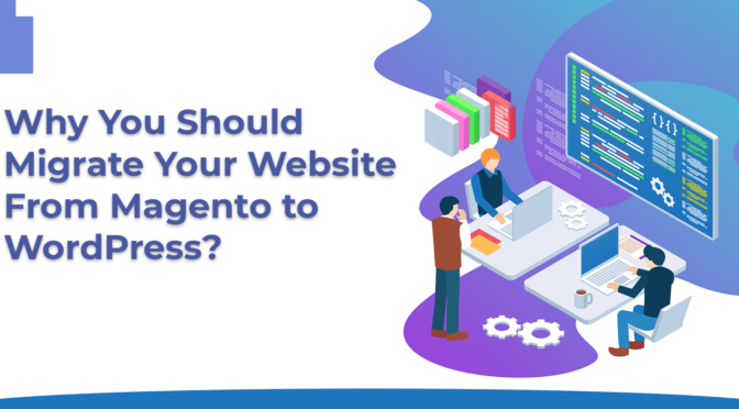 Why You Should Migrate Your Website From Magento to WordPress?