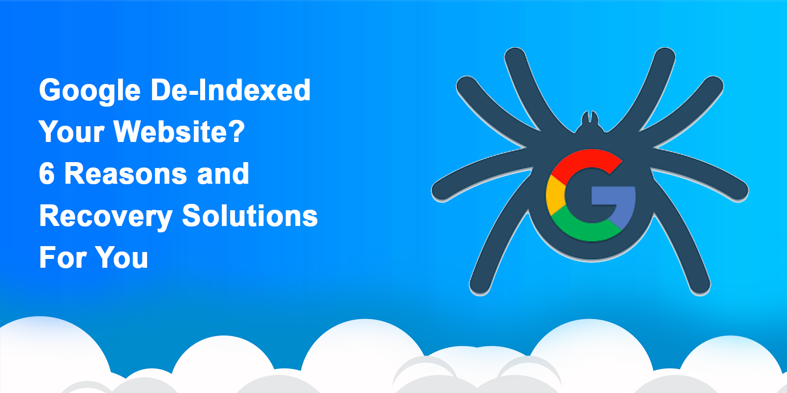 Google De-Indexed Your Website? 6 Reasons and Recovery Solutions For You