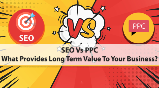 SEO Vs PPC: What Provides Long Term Value To Your Business?