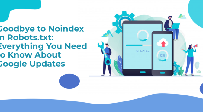 Goodbye to Noindex in Robots.txt: Everything You Need to Know About Google Updates