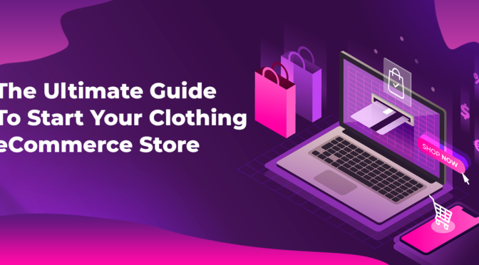 The Ultimate Guide to Start Your Clothing eCommerce Store