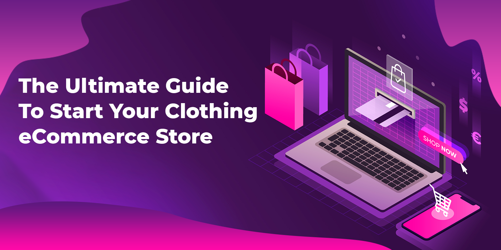 The Ultimate Guide to Start Your Clothing eCommerce Store