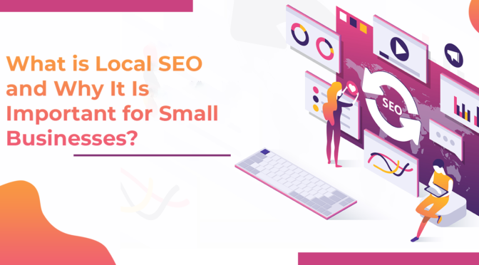 What is Local SEO and Why It Is Important for Small Businesses