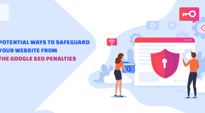 Potential Ways to Safeguard Your Website From The Google SEO Penalties