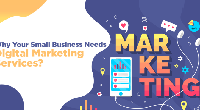 Why Your Small Business Needs Digital Marketing Services?