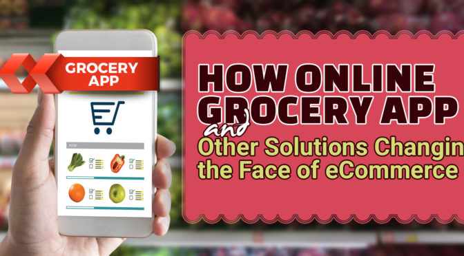 How Online Grocery App and Other Solutions Changing the Face of eCommerce