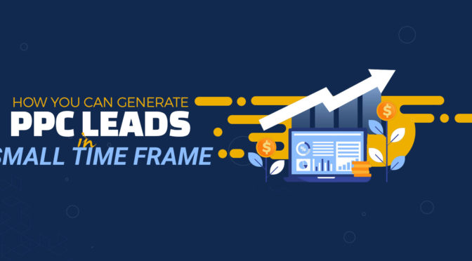 How You Can Generate PPC Leads in Small Time Frame