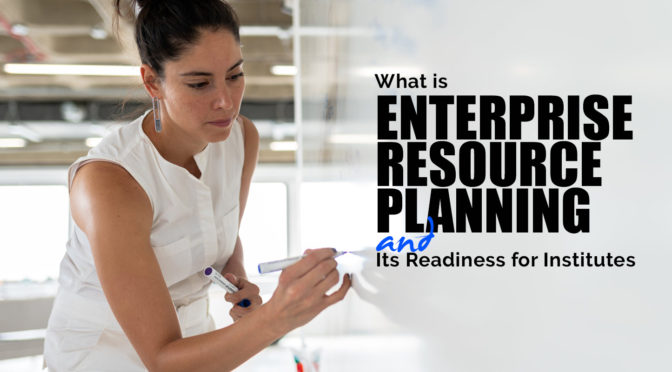 What is Enterprise Resource Planning and Its Readiness for Institutes