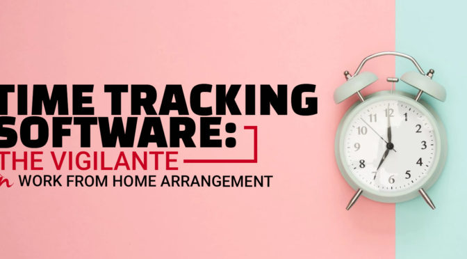 Time Tracking Software: The Vigilante’ in Work from Home Arrangement