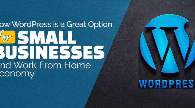 How WordPress is a Great Option for Small Businesses and Work from Home Economy