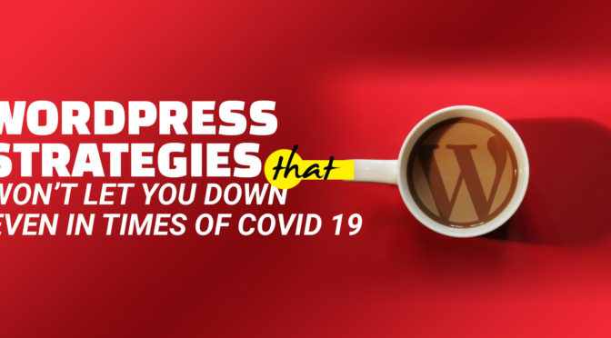 WordPress Strategies that Won’t Let You Down Even in Times of Covid 19