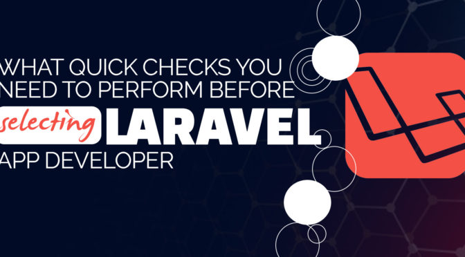 What Quick Checks You Need to Perform Before Selecting Laravel App Developer