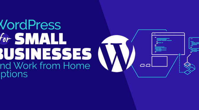 WordPress for Small Businesses and Work from Home Options