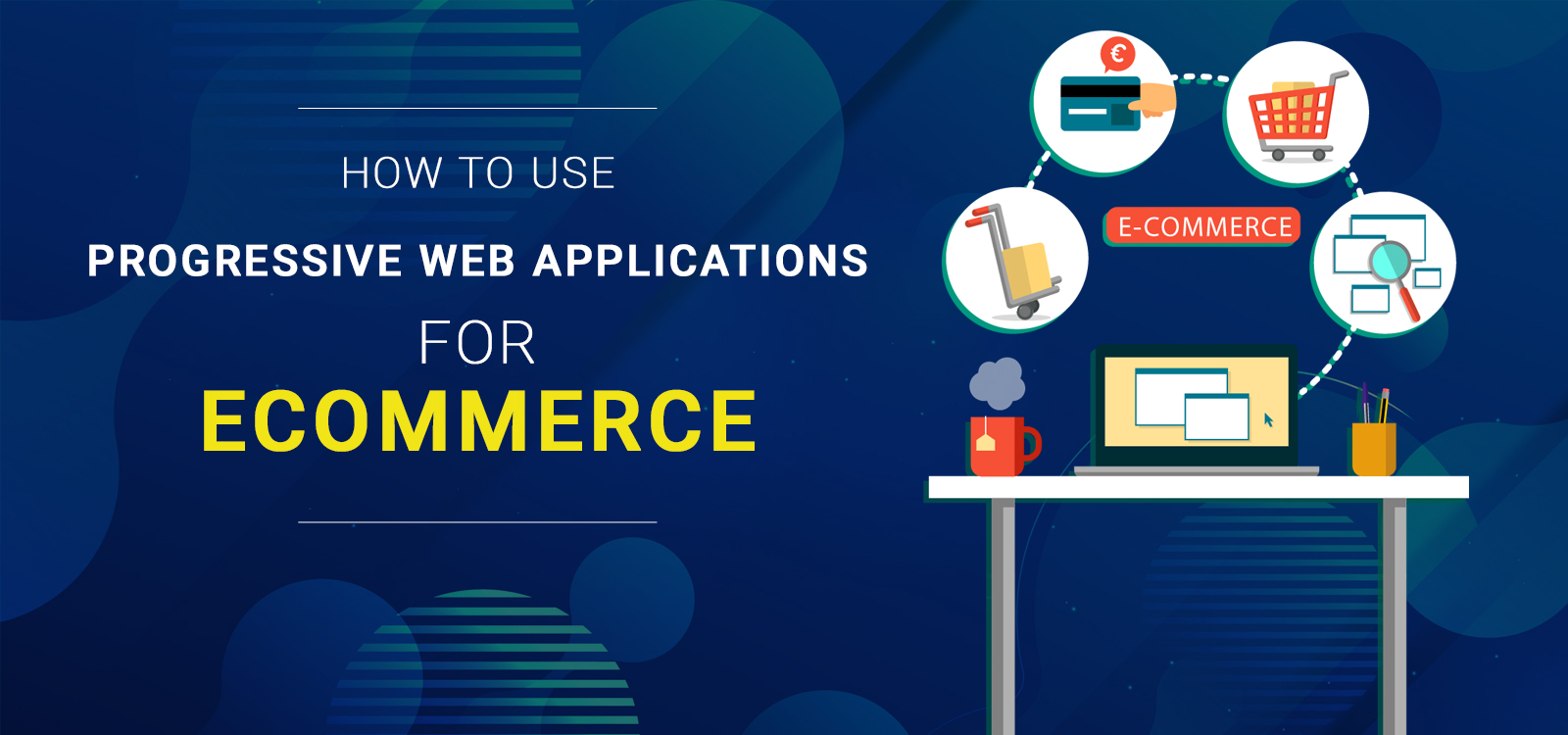 How To Use Progressive Web Applications For Ecommerce