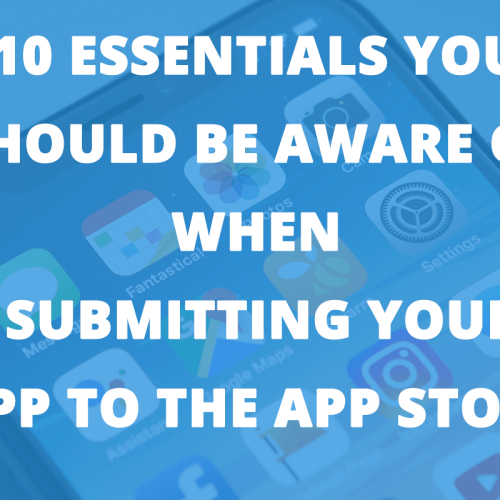 10 Essentials You Should be Aware of While Submitting Your App to the App Store