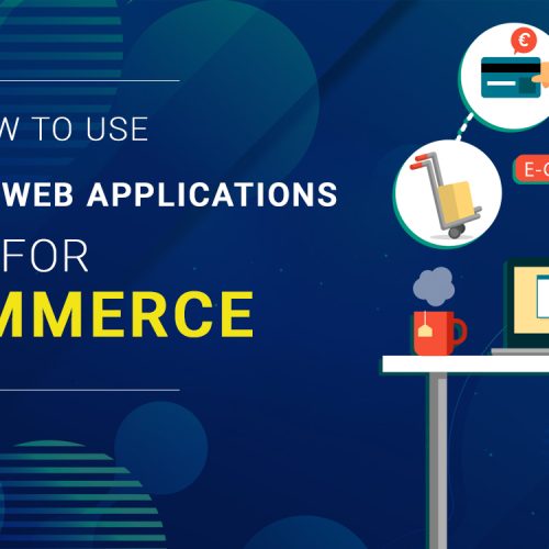 How to Use Progressive Web Applications for Ecommerce