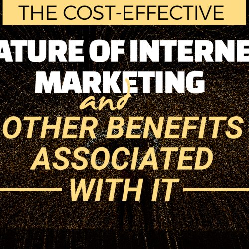 The Cost-Effective Nature of Internet Marketing and Other Benefits Associated with it
