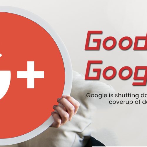 Goodbye Google+ – Google is Shutting Down Google+ after Coverup of Data-Exposing Bug